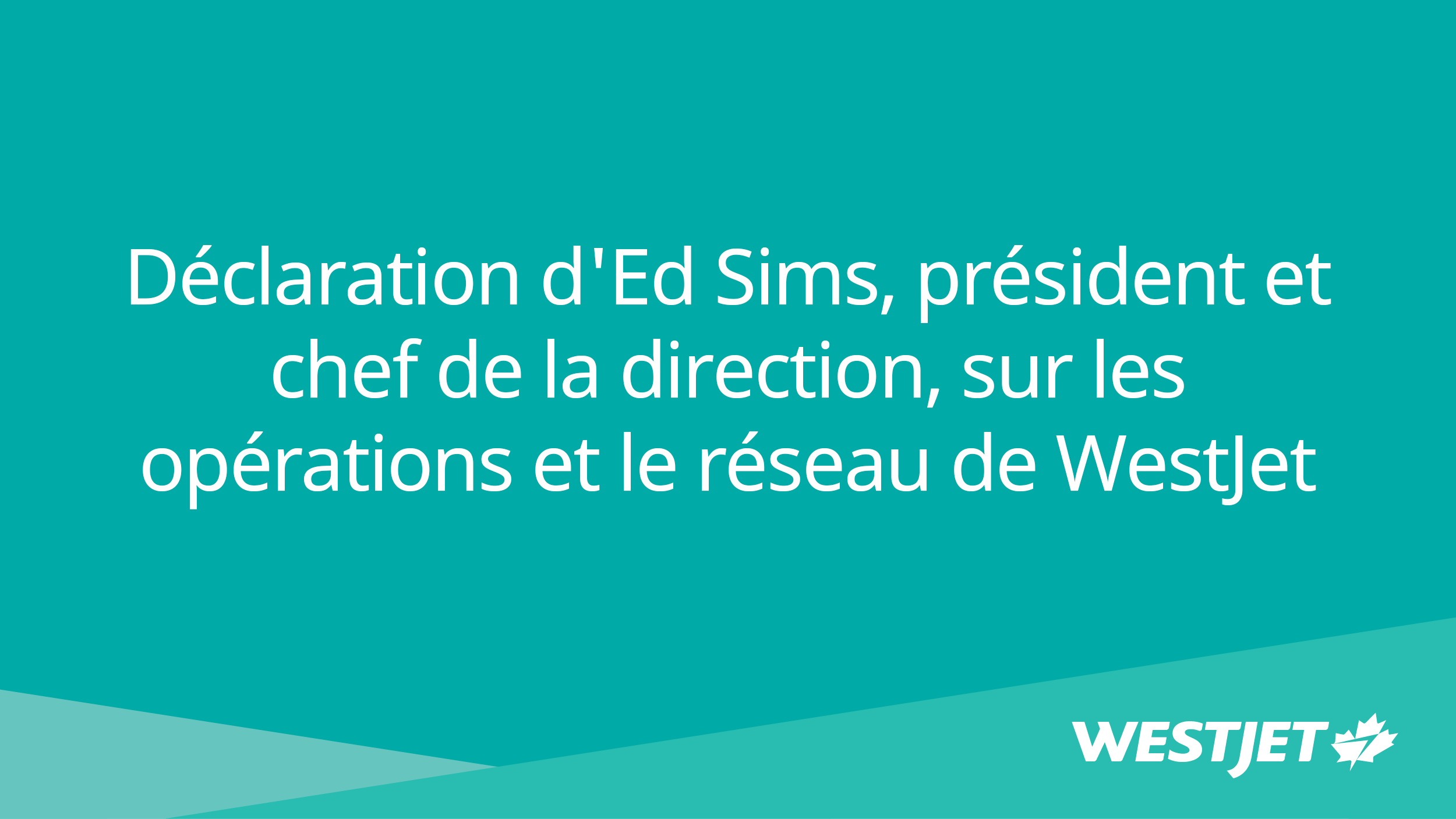 Déclaration d'Ed Sims, président et chef de la direction, sur les opérations et le réseau de WestJet